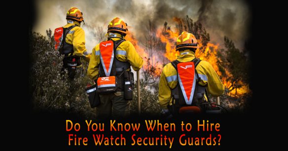 When to Hire Fire Watch Security Guards